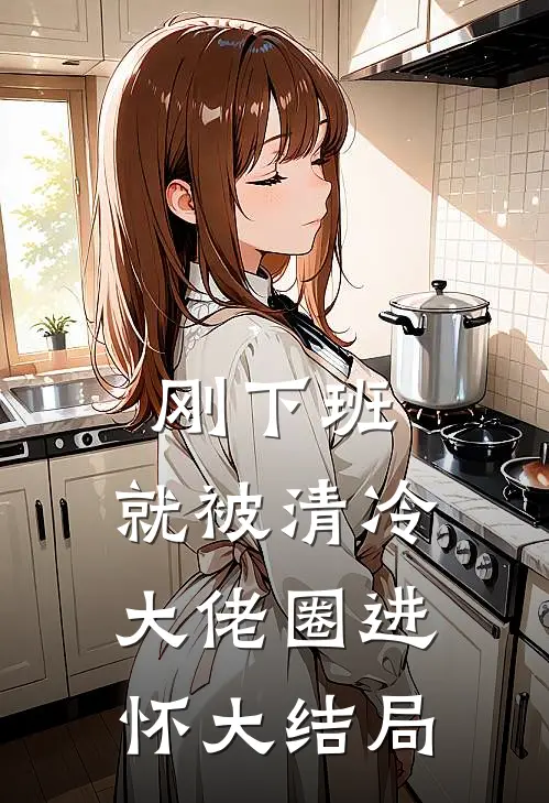 刚下班，就被清冷大佬圈进怀大结局
