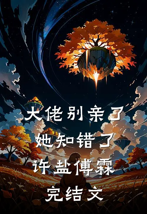 大佬别亲了，她知错了许盐傅霖完结文