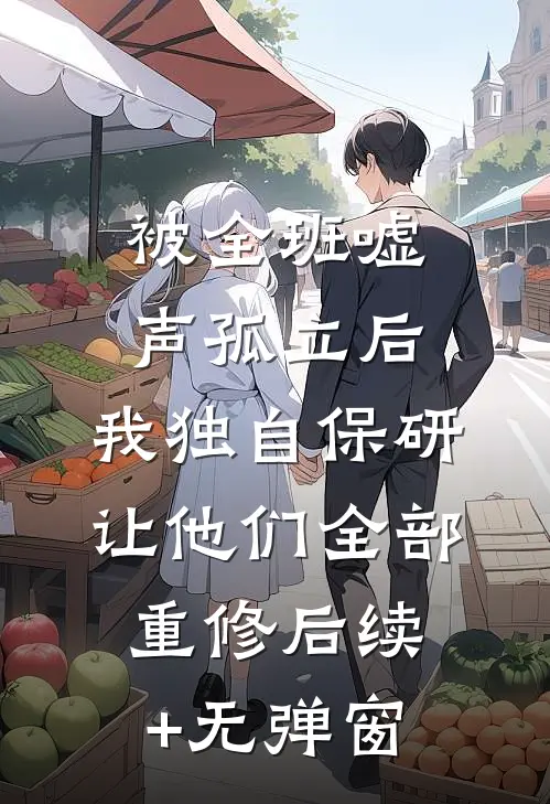 被全班“嘘”声孤立后，我独自保研让他们全部重修后续+无弹窗
