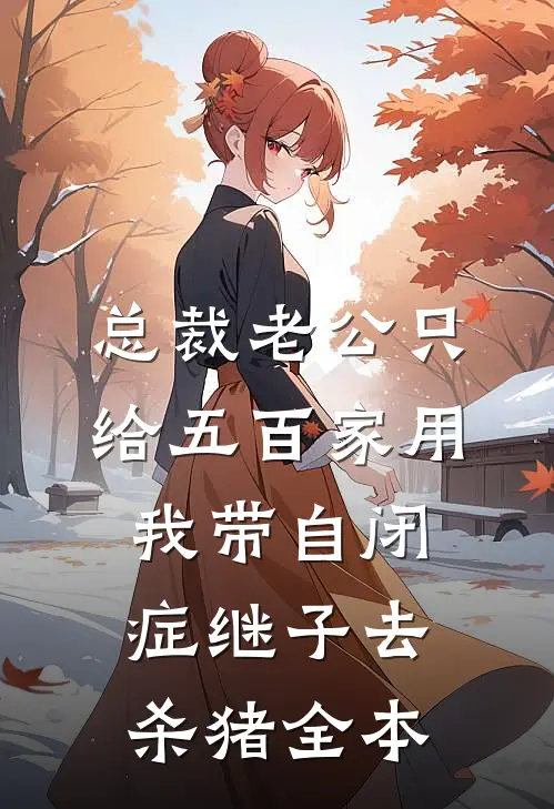 总裁老公只给五百家用，我带自闭症继子去杀猪全本