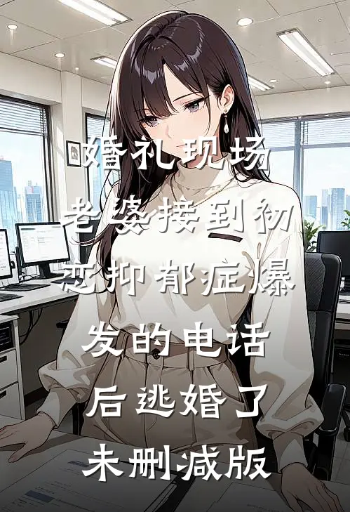 婚礼现场，老婆接到初恋抑郁症爆发的电话后逃婚了未删减版