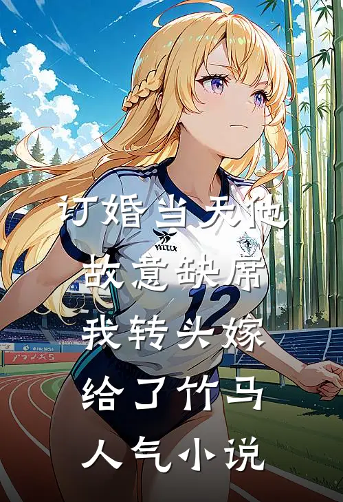 订婚当天他故意缺席，我转头嫁给了竹马人气小说