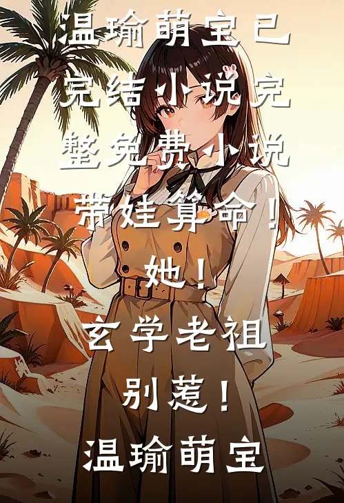 带娃算命！她！玄学老祖，别惹！(温瑜萌宝)已完结小说_完整免费小说带娃算命！她！玄学老祖，别惹！温瑜萌宝
