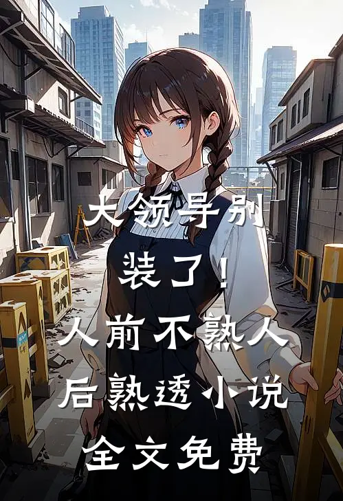 大领导别装了！人前不熟人后熟透小说全文免费