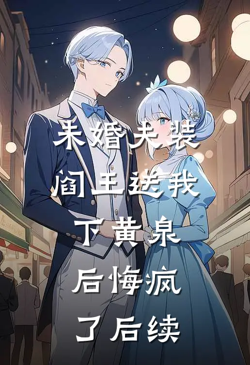 未婚夫装阎王送我下黄泉后悔疯了后续