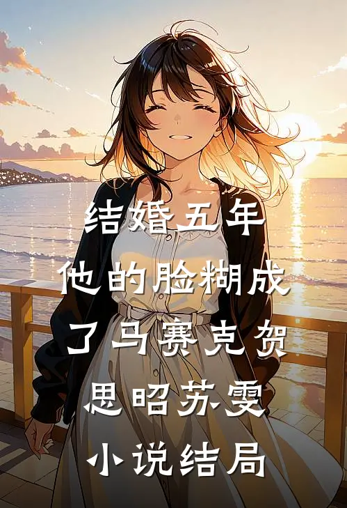 结婚五年，他的脸糊成了马赛克贺思昭苏雯小说结局