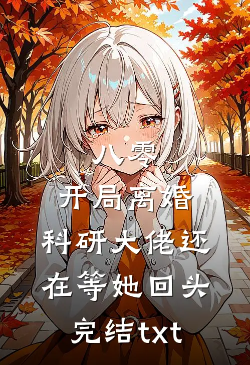八零：开局离婚，科研大佬还在等她回头完结txt