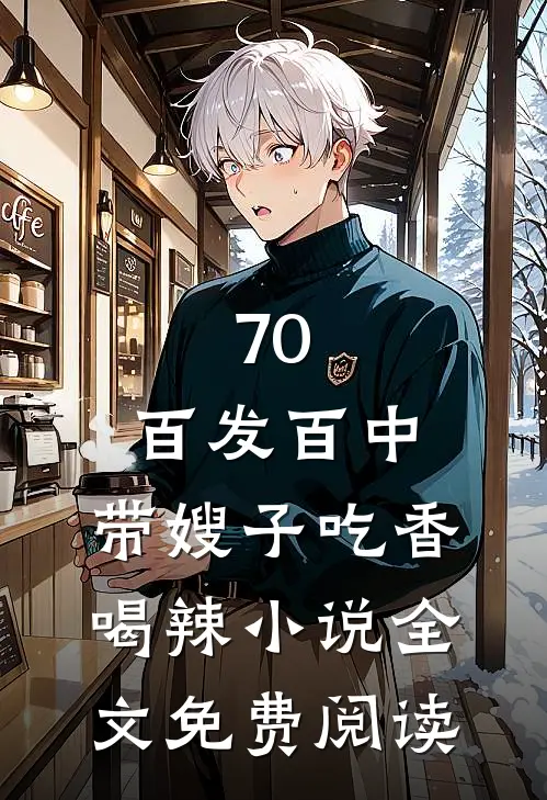 70：百发百中，带嫂子吃香喝辣小说全文免费阅读