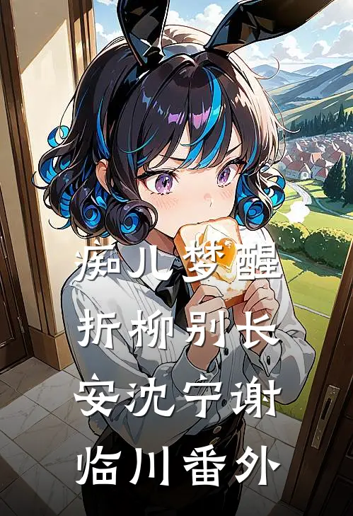 痴儿梦醒，折柳别长安沈宁谢临川番外