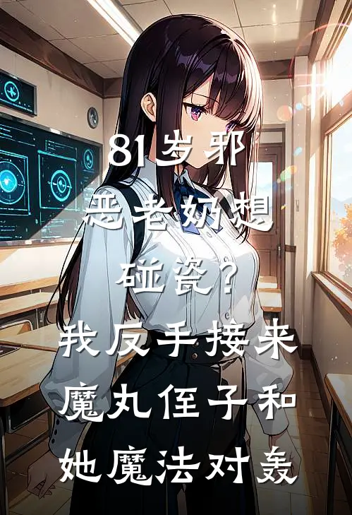 81岁邪恶老奶想碰瓷？我反手接来魔丸侄子和她魔法对轰