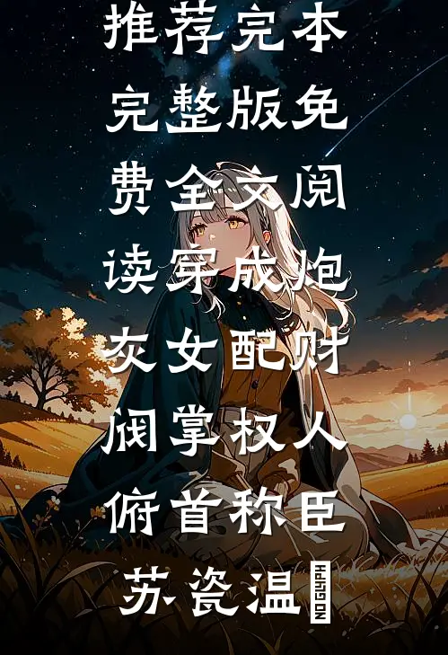穿成炮灰女配财阀掌权人俯首称臣苏瓷温璟小说推荐完本_完整版免费全文阅读穿成炮灰女配财阀掌权人俯首称臣苏瓷温璟