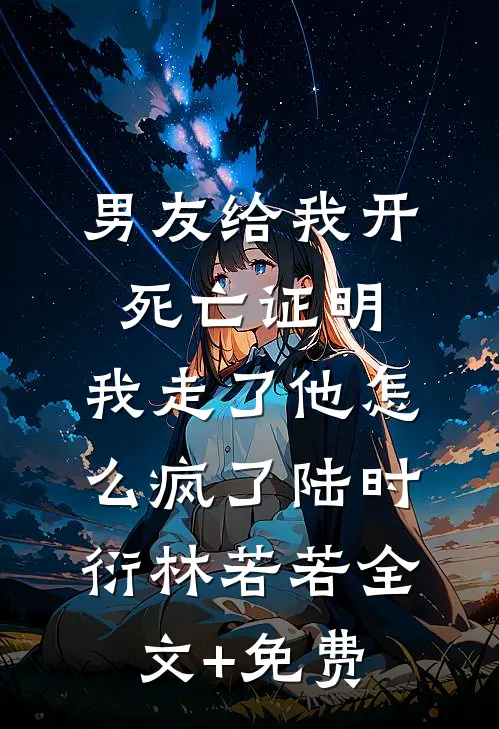 男友给我开死亡证明，我走了他怎么疯了陆时衍林若若全文+免费