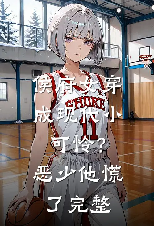 侯府女穿成现代小可怜？恶少他慌了完整