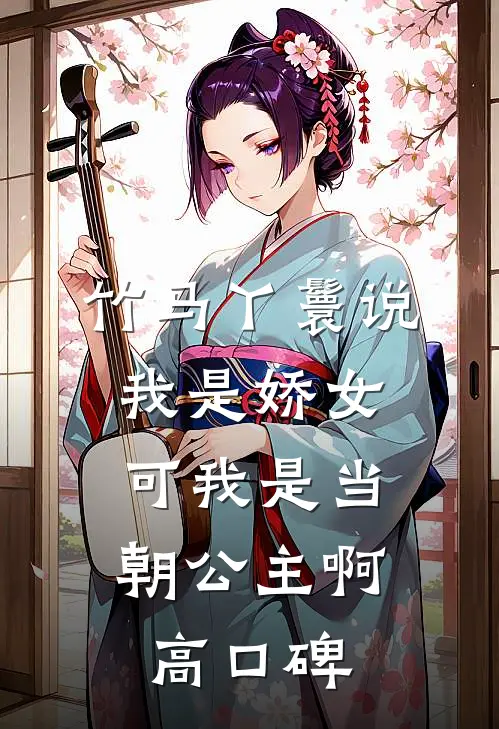 竹马丫鬟说我是娇女，可我是当朝公主啊高口碑