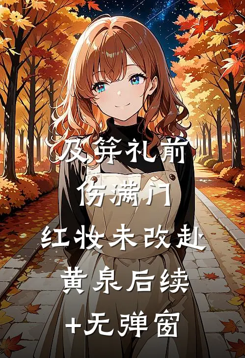 及笄礼前伤满门，红妆未改赴黄泉后续+无弹窗