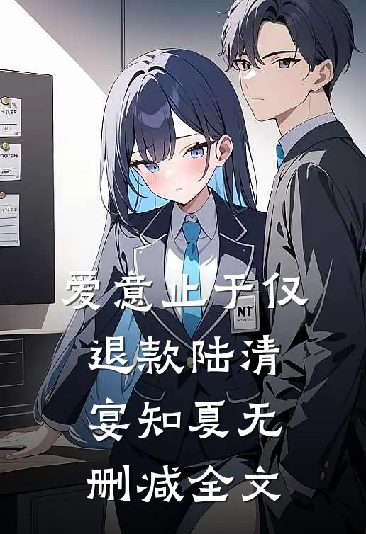 爱意止于仅退款陆清宴知夏无删减全文