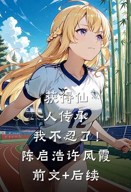 获得仙人传承，我不忍了！陈启浩许凤霞前文+后续