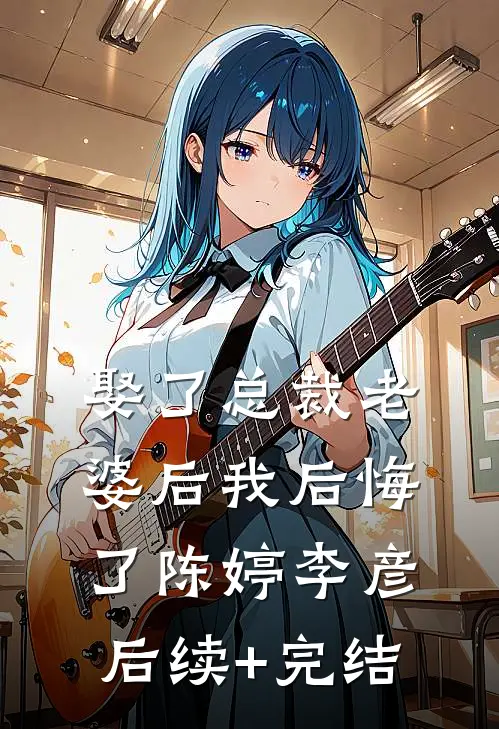 娶了总裁老婆后我后悔了陈婷李彦后续+完结