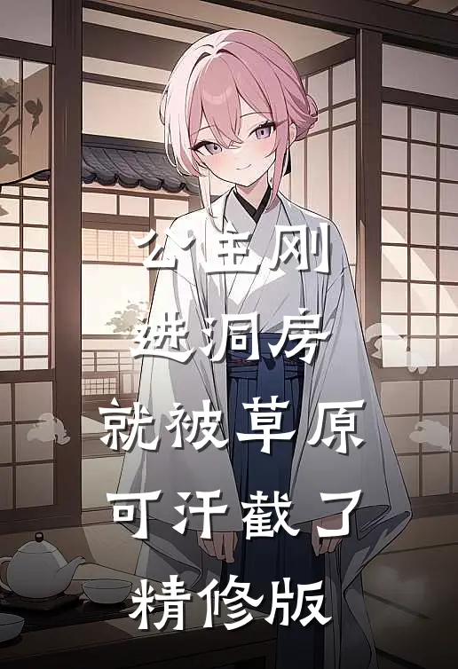 公主刚进洞房，就被草原可汗截了精修版