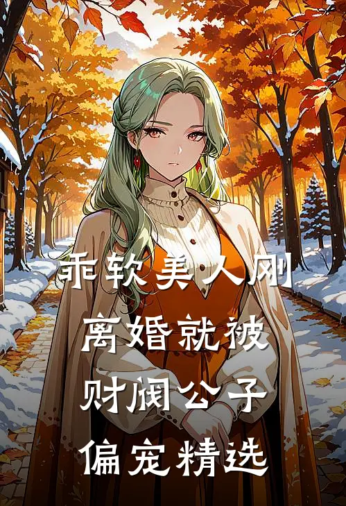 乖软美人刚离婚就被财阀公子偏宠精选