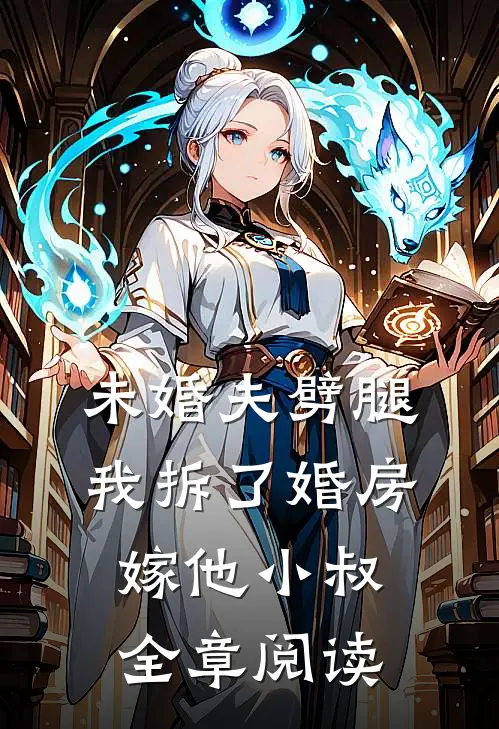 未婚夫劈腿，我拆了婚房嫁他小叔全章阅读
