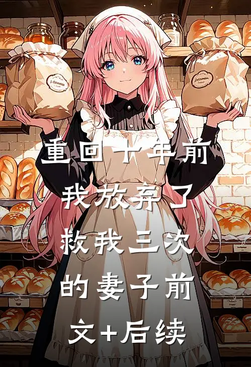 重回十年前，我放弃了救我三次的妻子前文+后续