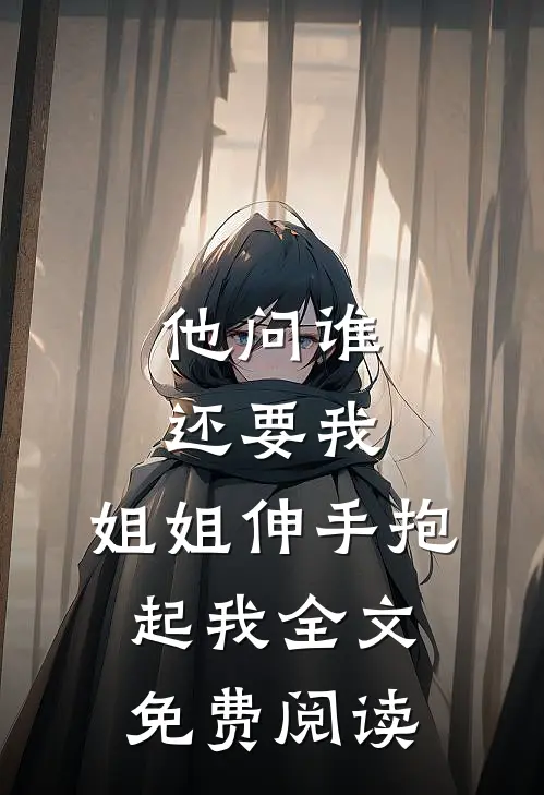 他问谁还要我，姐姐伸手抱起我全文免费阅读