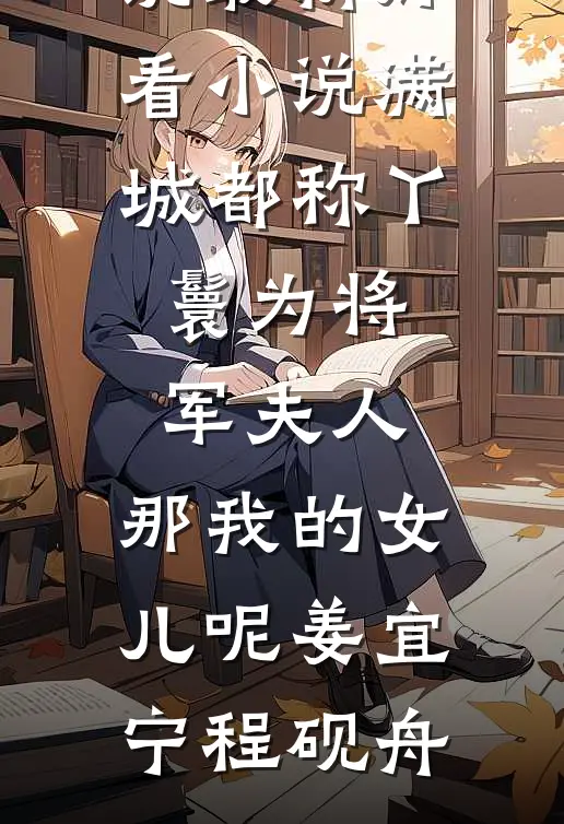 满城都称丫鬟为将军夫人，那我的女儿呢(姜宜宁程砚舟)热门的小说_最新好看小说满城都称丫鬟为将军夫人，那我的女儿呢姜宜宁程砚舟