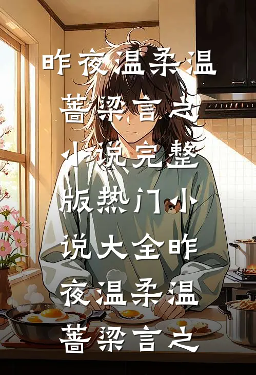 昨夜温柔温蔷梁言之小说完整版_热门小说大全昨夜温柔(温蔷梁言之)