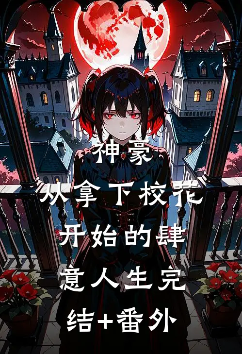 神豪：从拿下校花开始的肆意人生完结+番外