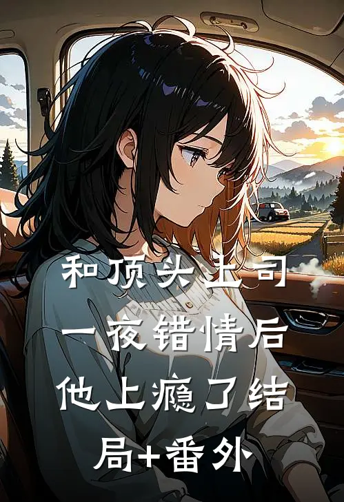 和顶头上司一夜错情后，他上瘾了结局+番外