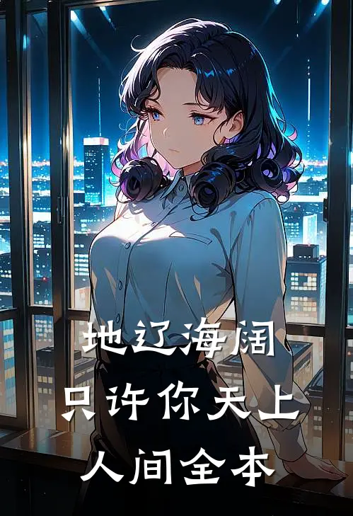 地辽海阔，只许你天上人间全本