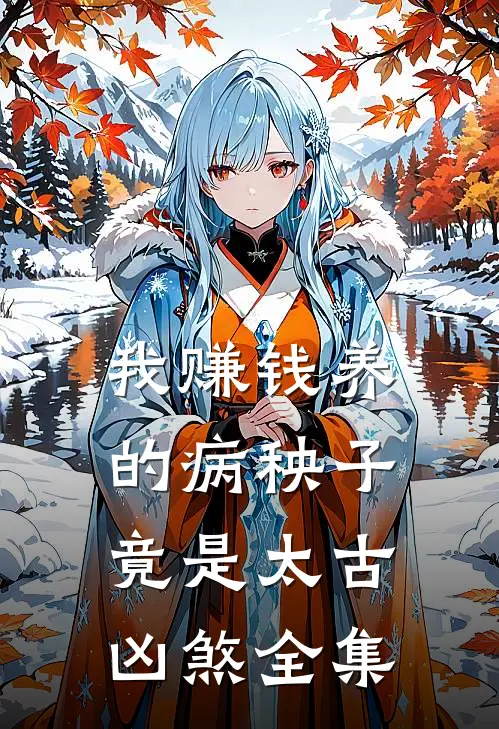 我赚钱养的病秧子，竟是太古凶煞全集