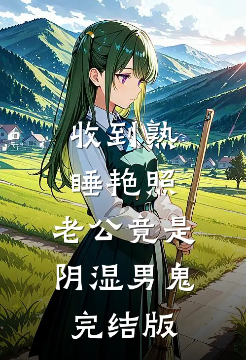 收到熟睡艳照，老公竟是阴湿男鬼完结版