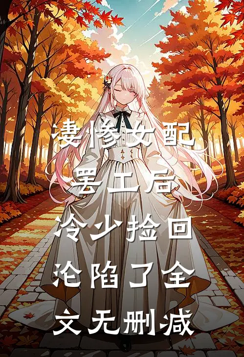 凄惨女配罢工后，冷少捡回沦陷了全文无删减
