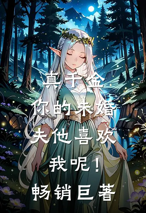 真千金，你的未婚夫他喜欢我呢！畅销巨著
