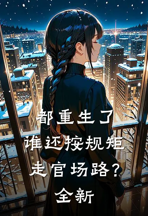 都重生了，谁还按规矩走官场路？全新