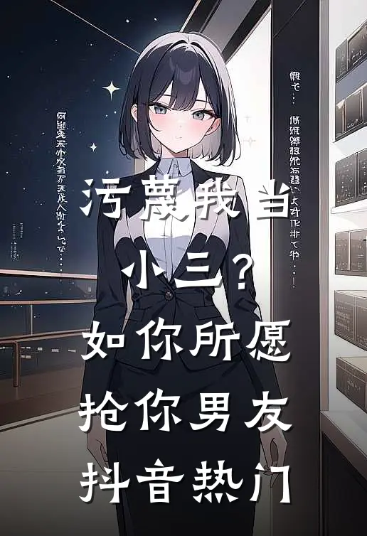 污蔑我当小三？如你所愿抢你男友抖音热门