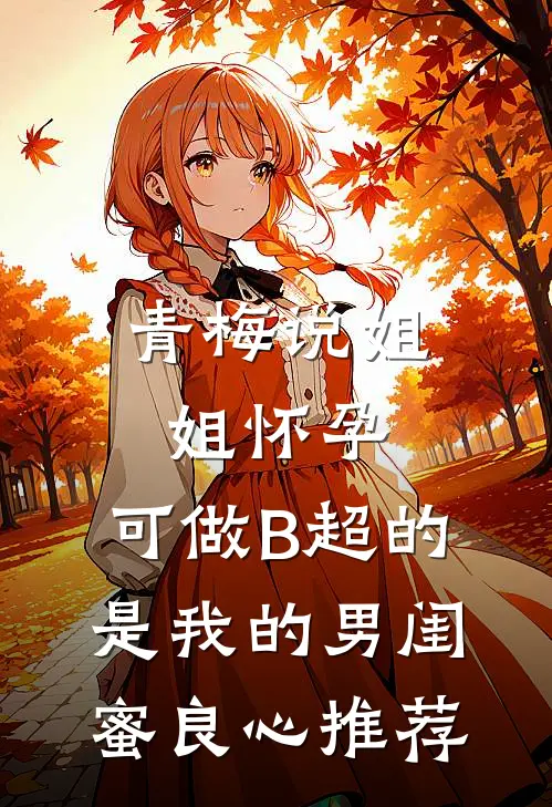 青梅说姐姐怀孕，可做B超的是我的男闺蜜良心推荐