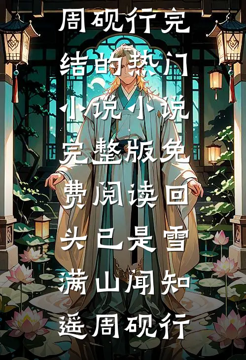 回头已是雪满山(闻知遥周砚行)完结的热门小说_小说完整版免费阅读回头已是雪满山(闻知遥周砚行)