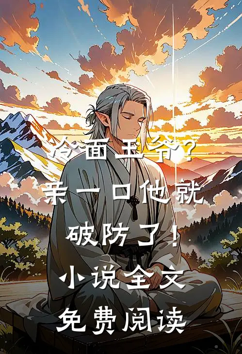 冷面王爷？亲一口他就破防了！小说全文免费阅读