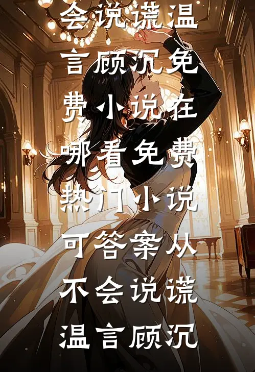 可答案从不会说谎(温言顾沉)免费小说在哪看_免费热门小说可答案从不会说谎温言顾沉
