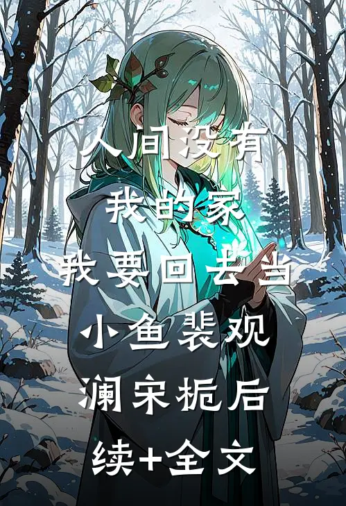 人间没有我的家，我要回去当小鱼裴观澜宋栀后续+全文