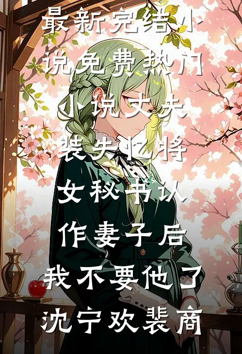 丈夫装失忆将女秘书认作妻子后，我不要他了(沈宁欢裴商)最新完结小说_免费热门小说丈夫装失忆将女秘书认作妻子后，我不要他了沈宁欢裴商