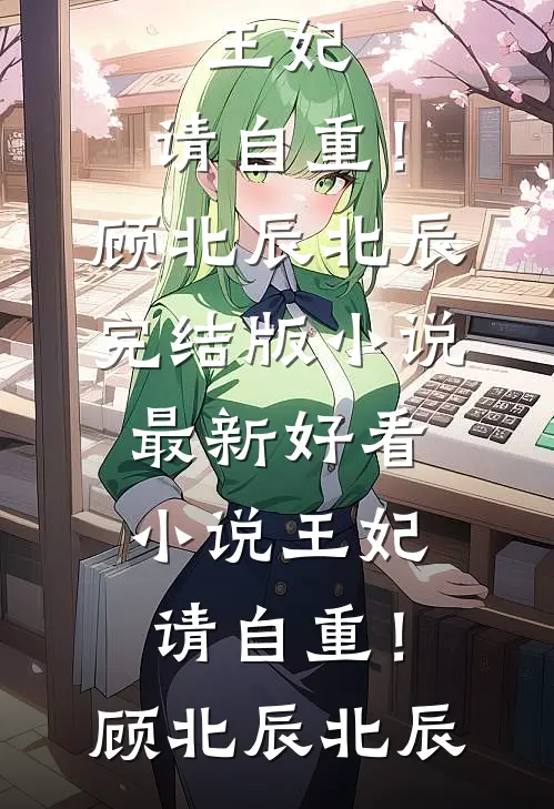 王妃，请自重！(顾北辰北辰)完结版小说_最新好看小说王妃，请自重！顾北辰北辰
