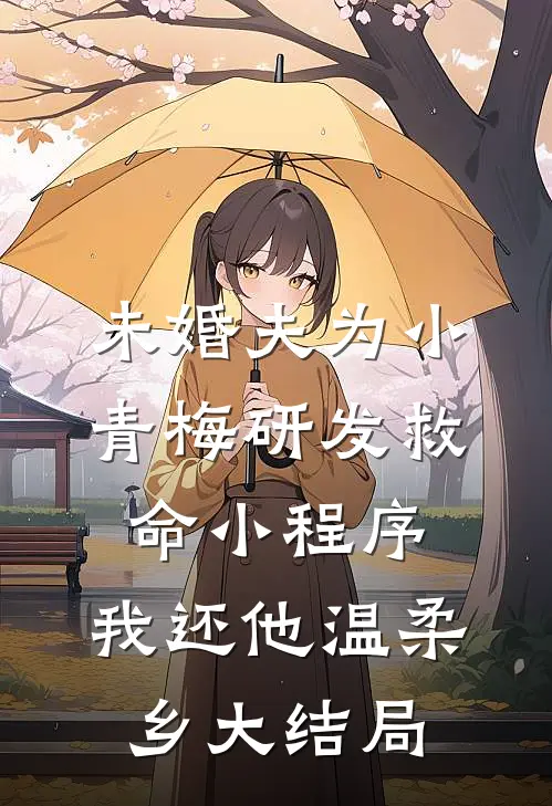 未婚夫为小青梅研发救命小程序，我还他温柔乡大结局