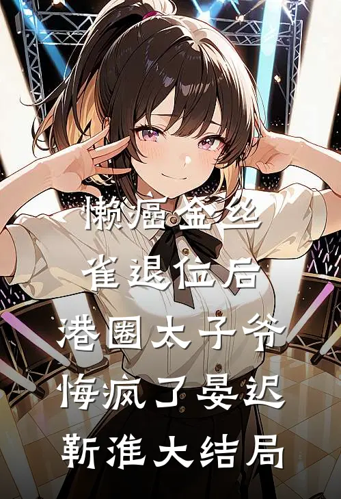 懒癌金丝雀退位后，港圈太子爷悔疯了晏迟靳淮大结局