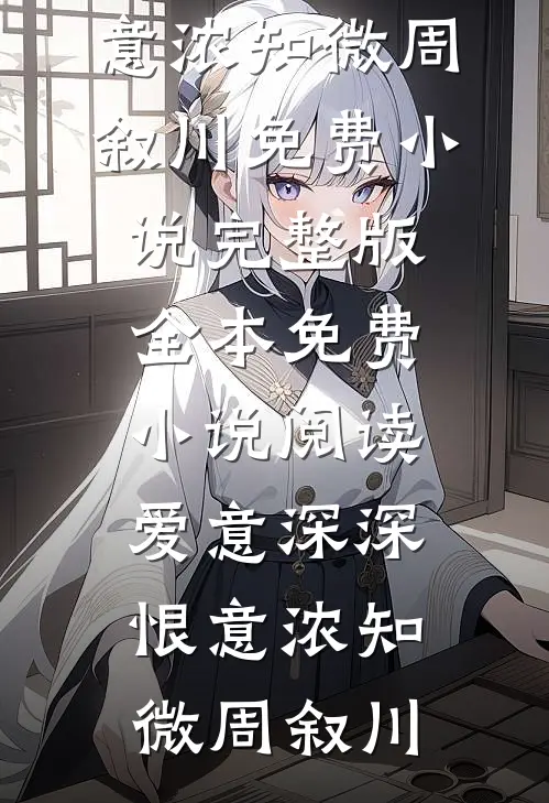 爱意深深恨意浓知微周叙川免费小说完整版_全本免费小说阅读爱意深深恨意浓知微周叙川