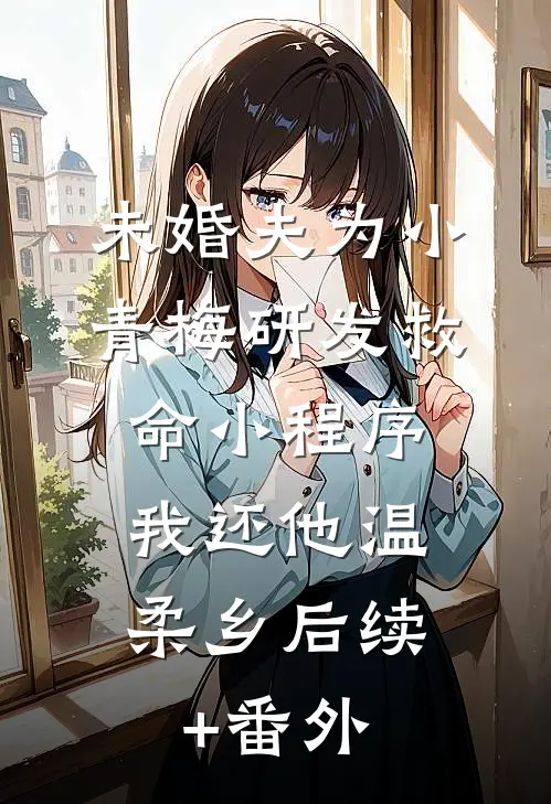 未婚夫为小青梅研发救命小程序，我还他温柔乡后续+番外