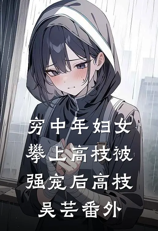 穷中年妇女攀上高枝被强宠后高枝吴芸番外